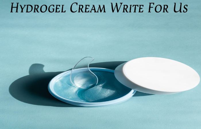Hydrogel Cream Write For Us