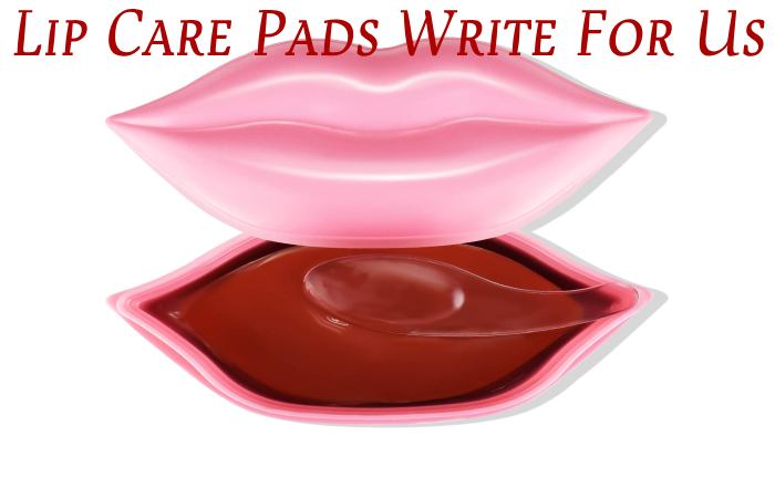 Lip Care Pads Write For Us