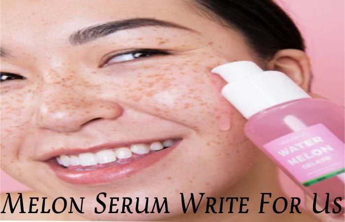 Melon Serum Write For Us