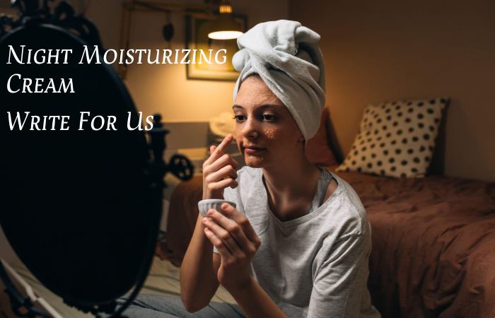 Night Moisturizing Cream Write For Us