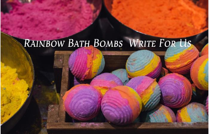 Rainbow Bath Bombs Write For Us
