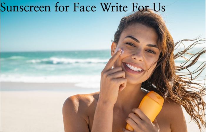 Sunscreen For Face Write For Us,