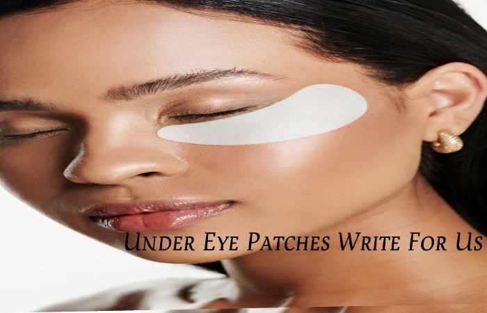 Under Eye Patches Write For Us