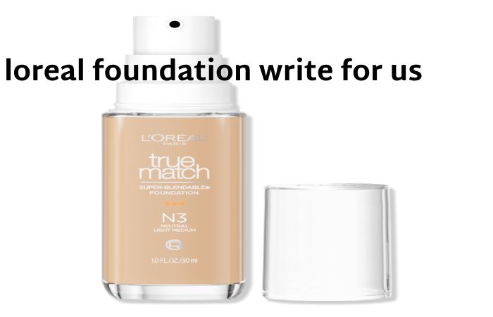 loreal foundation write for us