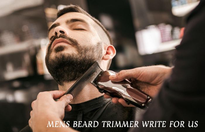 mens beard trimmer write for us