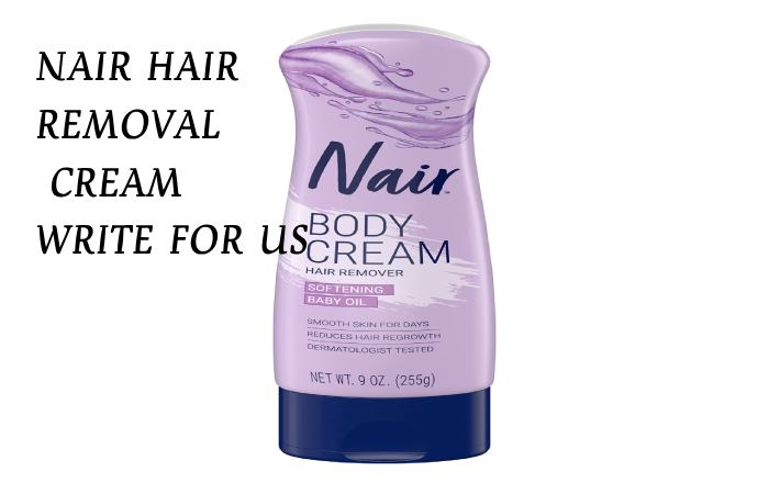 nair hair removal cream write for us