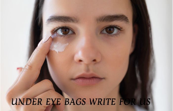 under eye bags write for us