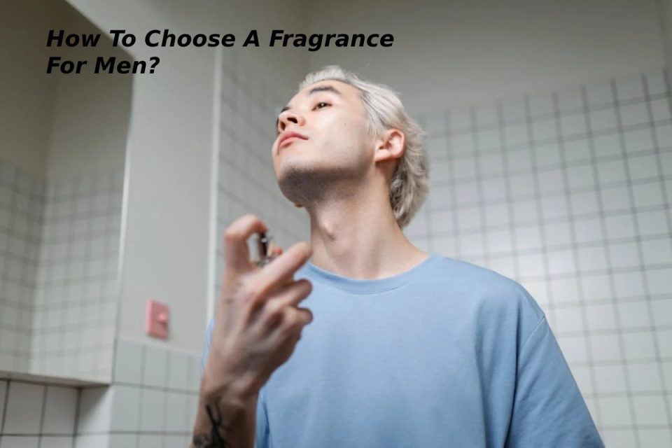How To Choose A Fragrance For Men?