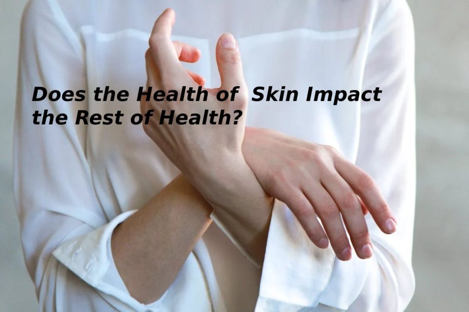 Does the Health of Skin Impact the Rest of Health?
